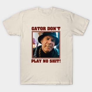 Gator Don't Play No Shit! T-Shirt